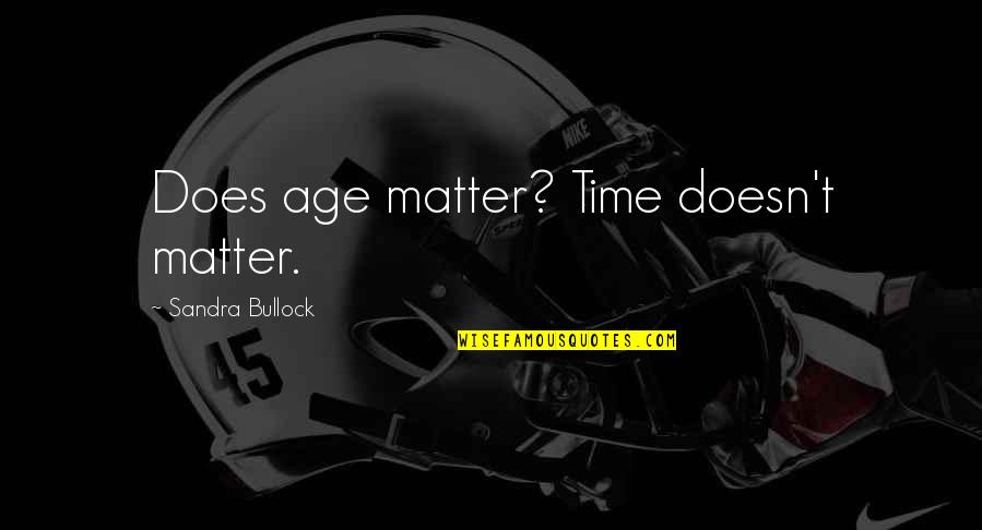 No Matter The Age Quotes By Sandra Bullock: Does age matter? Time doesn't matter.