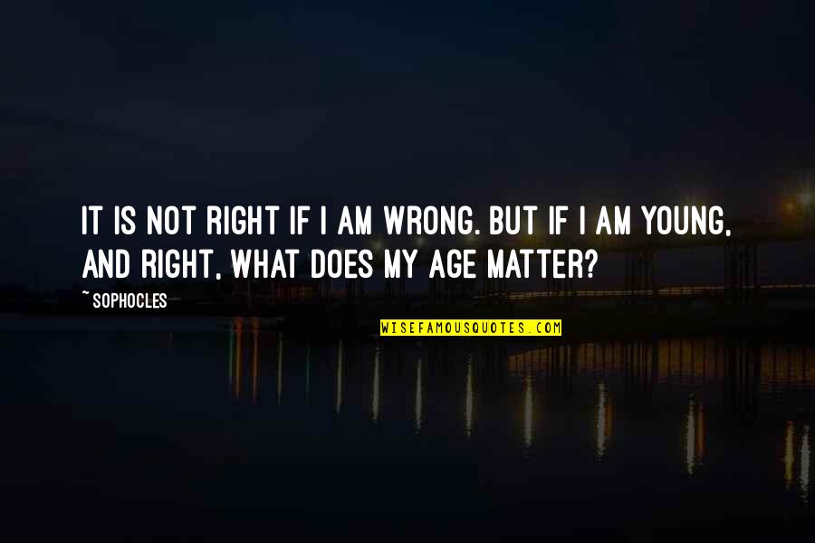 No Matter The Age Quotes By Sophocles: It is not right if I am wrong.