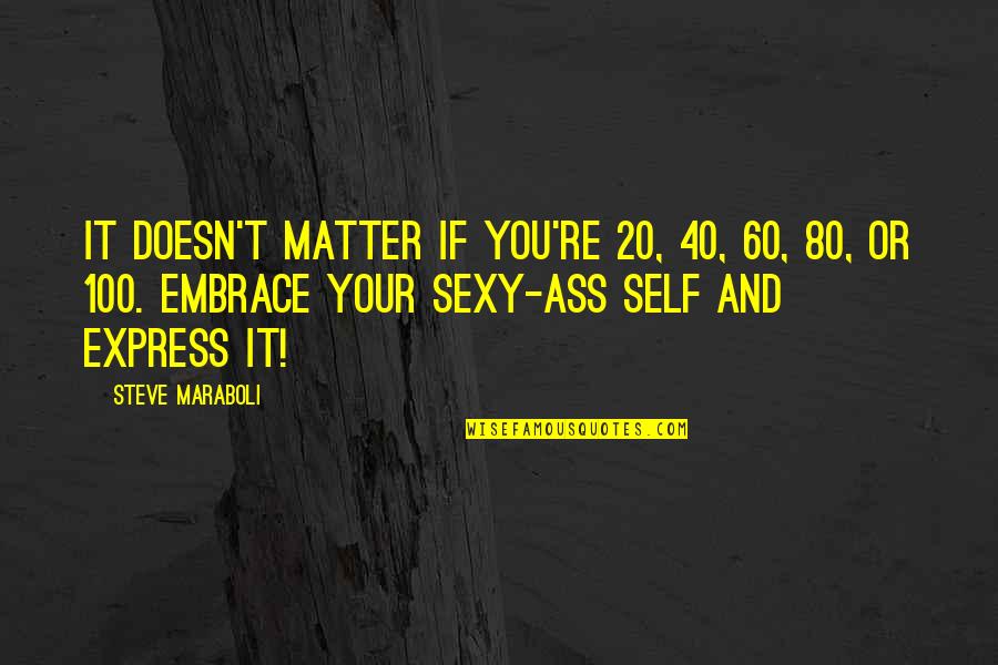 No Matter The Age Quotes By Steve Maraboli: It doesn't matter if you're 20, 40, 60,