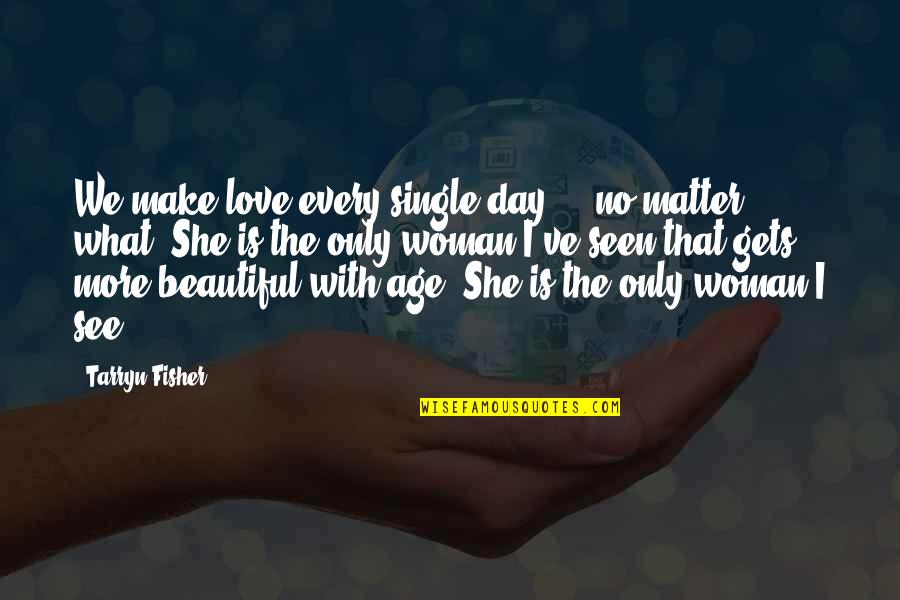 No Matter The Age Quotes By Tarryn Fisher: We make love every single day - no