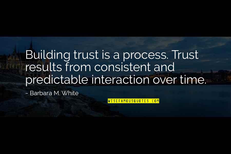 No Matter The Distance Best Friends Quotes By Barbara M. White: Building trust is a process. Trust results from