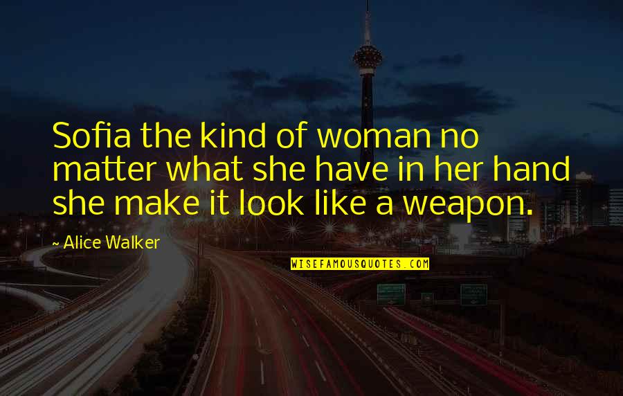 No Matter What Be Strong Quotes By Alice Walker: Sofia the kind of woman no matter what