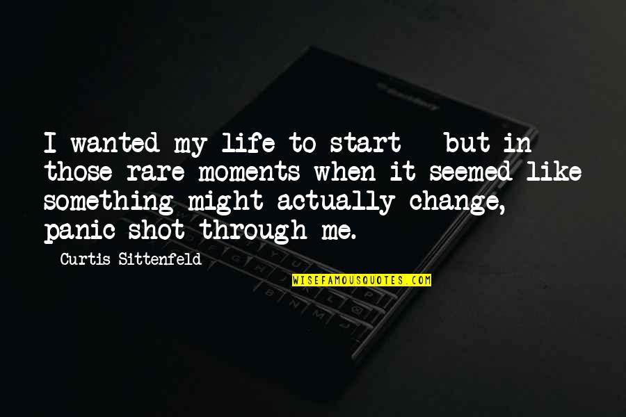 No Matter What Happen I'm Always Here For You Quotes By Curtis Sittenfeld: I wanted my life to start - but