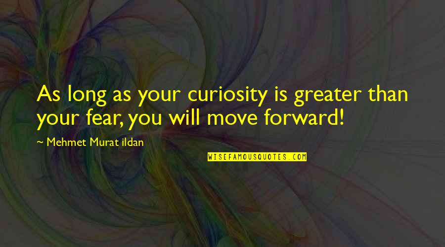 No Matter What We Go Through I Will Always Love You Quotes By Mehmet Murat Ildan: As long as your curiosity is greater than