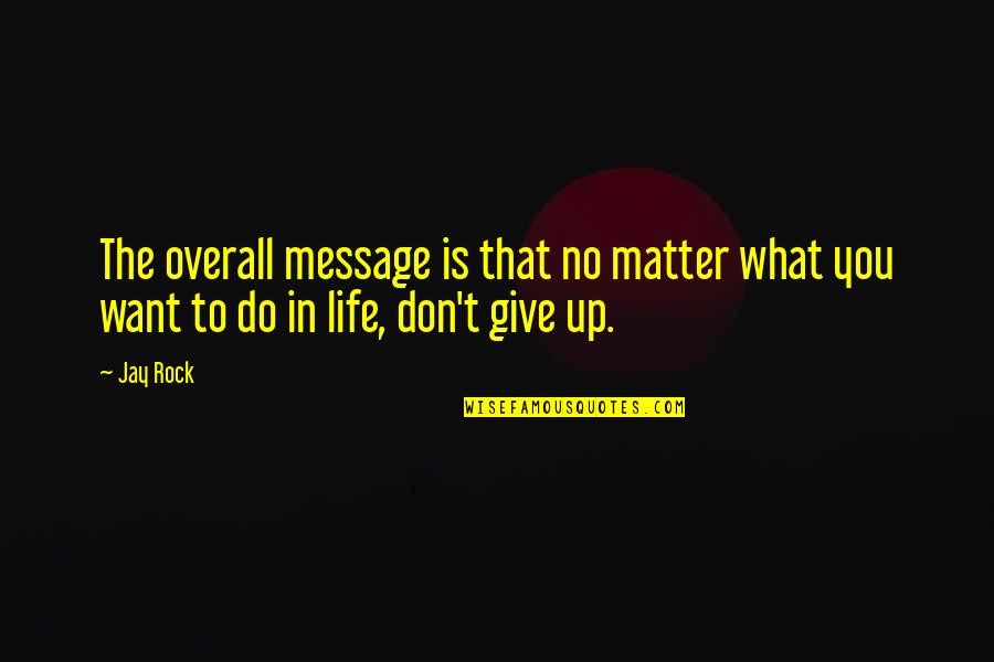 No Matter What You Do In Life Quotes By Jay Rock: The overall message is that no matter what