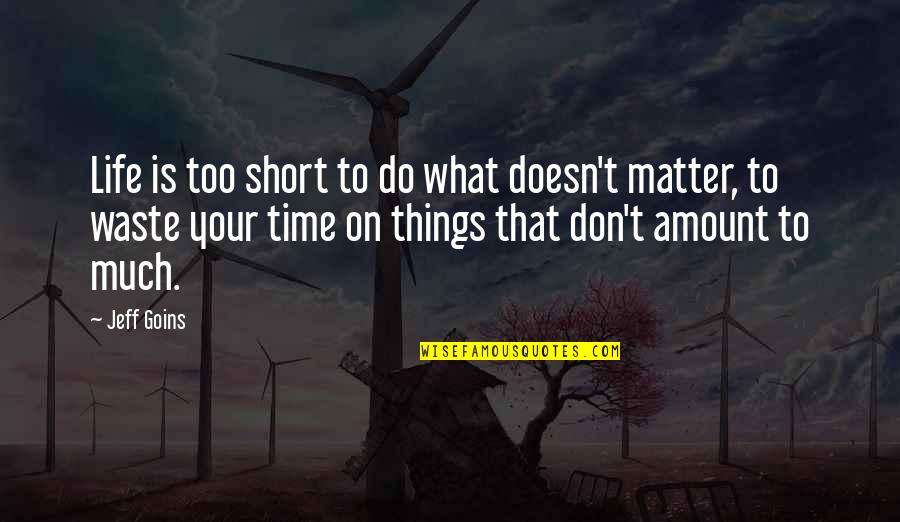 No Matter What You Do In Life Quotes By Jeff Goins: Life is too short to do what doesn't