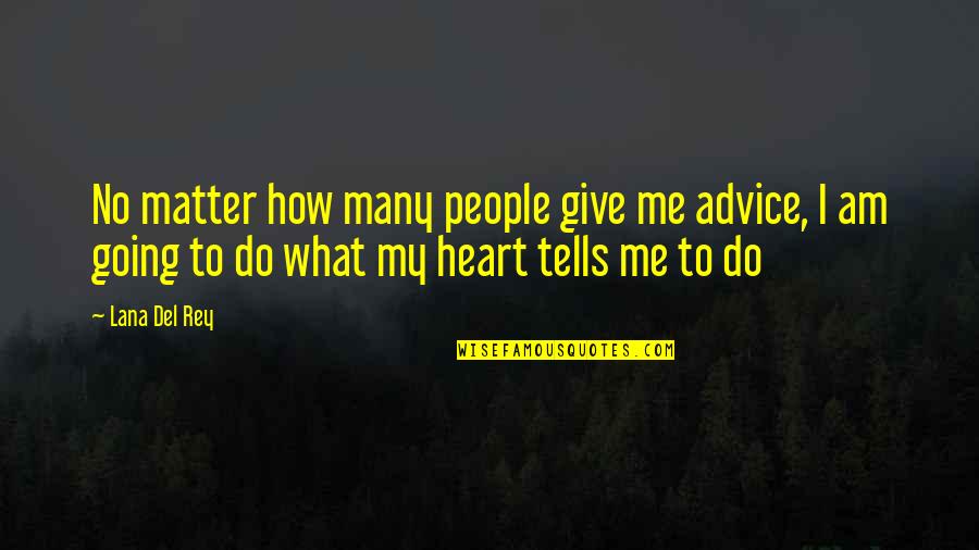 No Matter What You Do In Life Quotes By Lana Del Rey: No matter how many people give me advice,