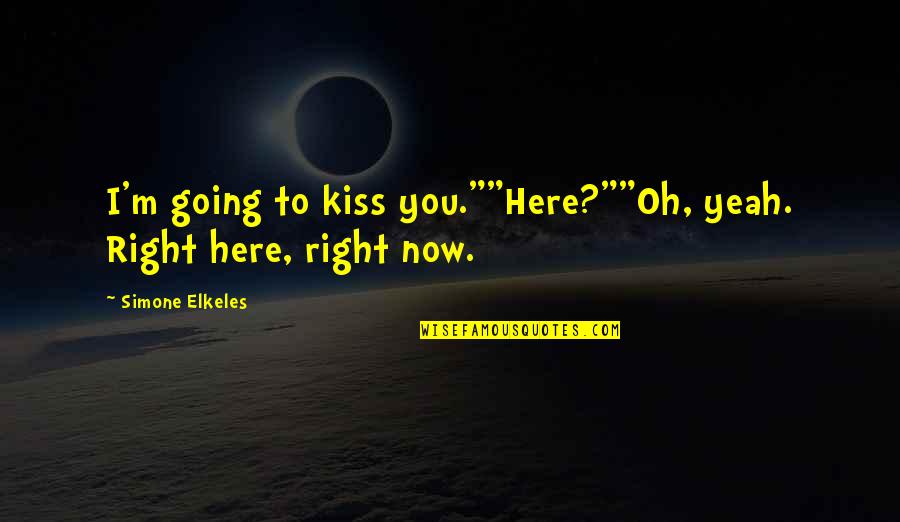 No Me Conoces Quotes By Simone Elkeles: I'm going to kiss you.""Here?""Oh, yeah. Right here,