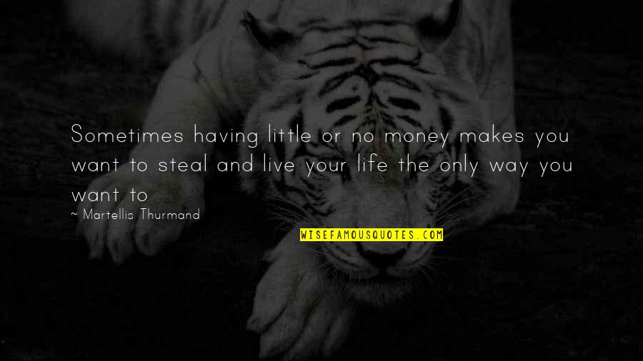 No Money No Life Quotes By Martellis Thurmand: Sometimes having little or no money makes you