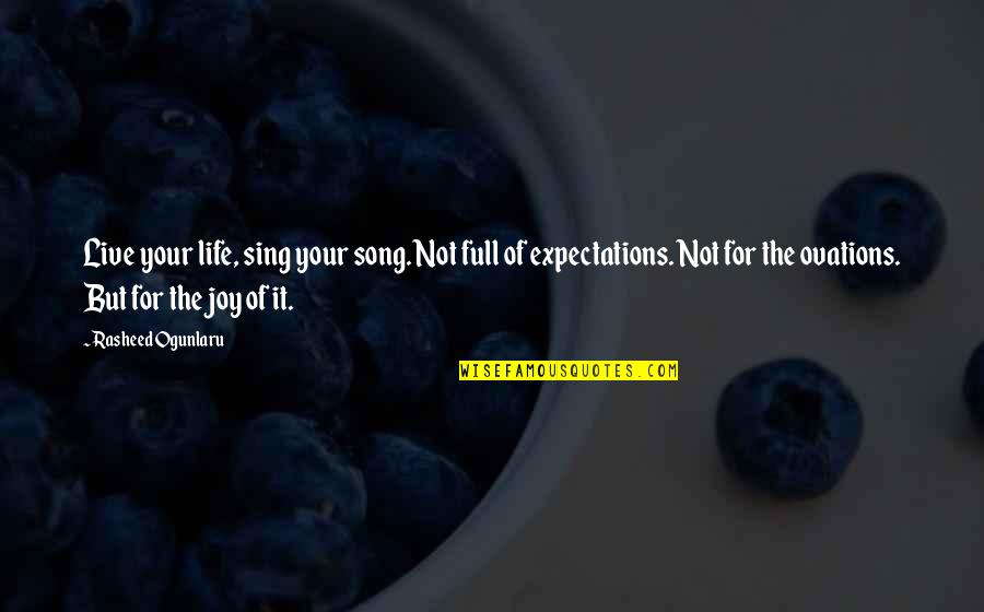 No More Expectations Quotes By Rasheed Ogunlaru: Live your life, sing your song. Not full