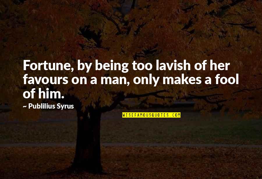 No More Favours Quotes By Publilius Syrus: Fortune, by being too lavish of her favours