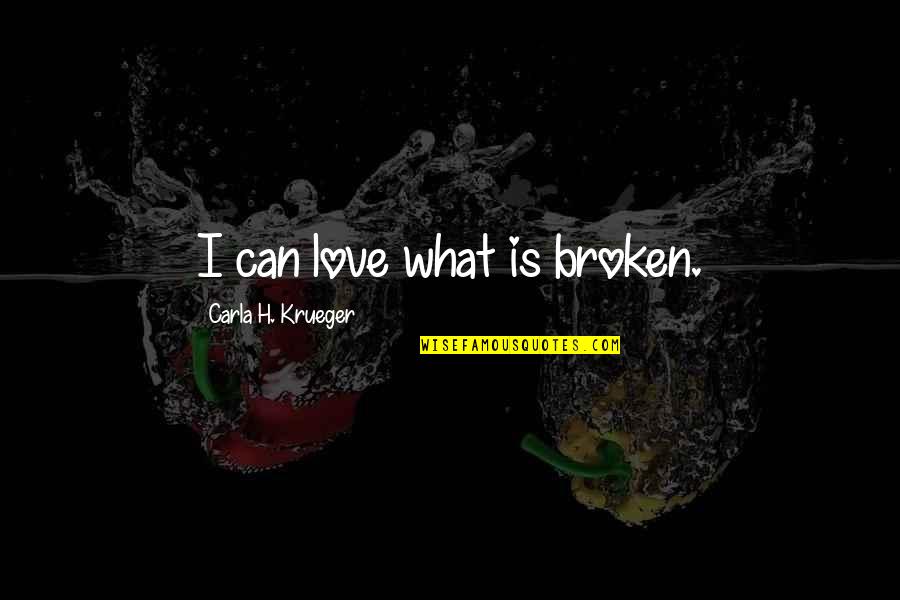 No More Fighting Love Quotes By Carla H. Krueger: I can love what is broken.