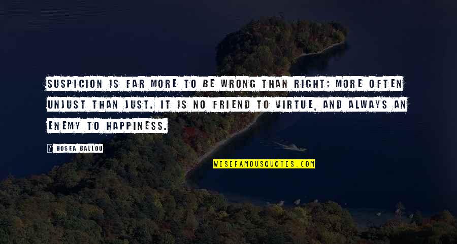 No More Happiness Quotes By Hosea Ballou: Suspicion is far more to be wrong than