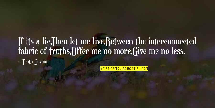 No More Happiness Quotes By Truth Devour: If its a lie,Then let me live,Between the