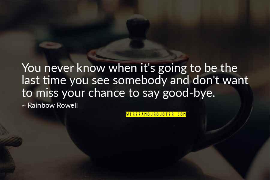 No More Last Chance Quotes By Rainbow Rowell: You never know when it's going to be