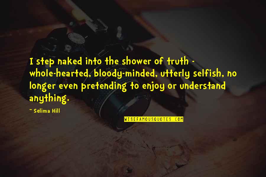 No More Pretending Quotes By Selima Hill: I step naked into the shower of truth