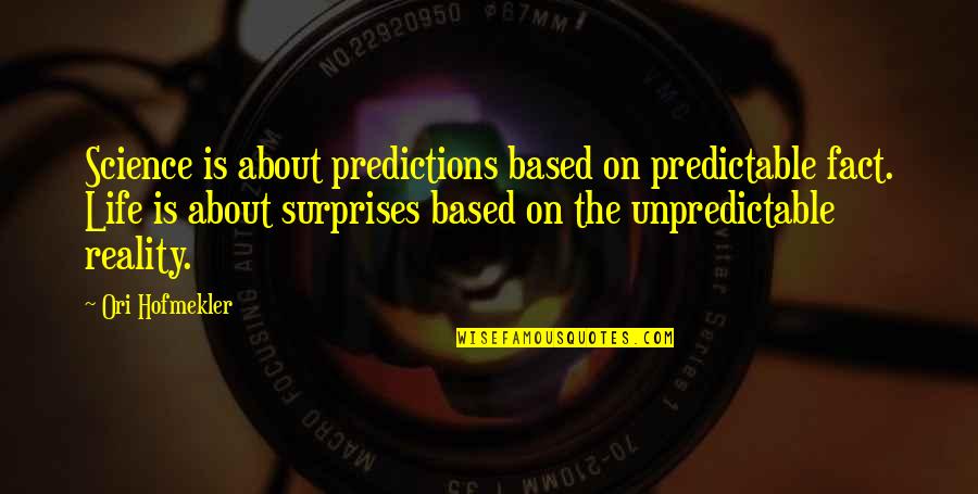 No More Surprises Quotes By Ori Hofmekler: Science is about predictions based on predictable fact.