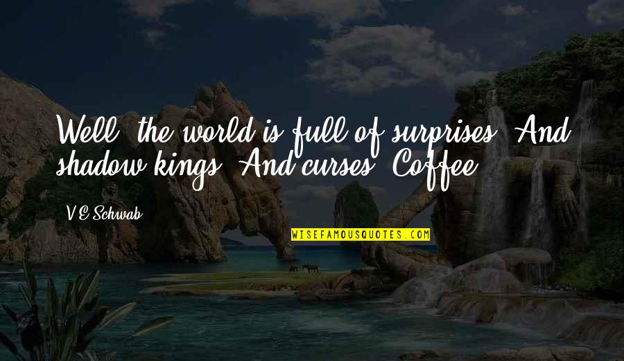 No More Surprises Quotes By V.E Schwab: Well, the world is full of surprises. And