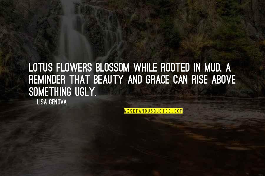No Mud No Lotus Quotes By Lisa Genova: Lotus flowers blossom while rooted in mud, a