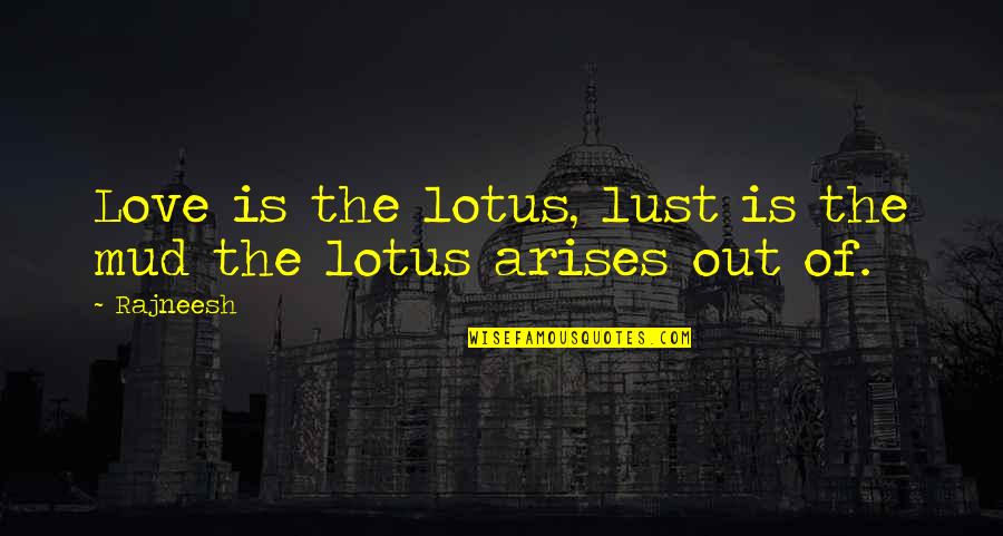 No Mud No Lotus Quotes By Rajneesh: Love is the lotus, lust is the mud