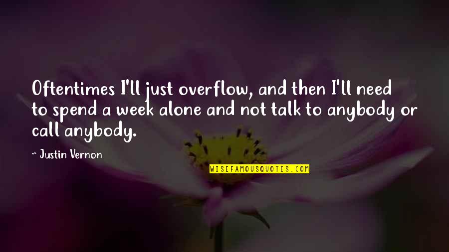 No Need To Talk Quotes By Justin Vernon: Oftentimes I'll just overflow, and then I'll need