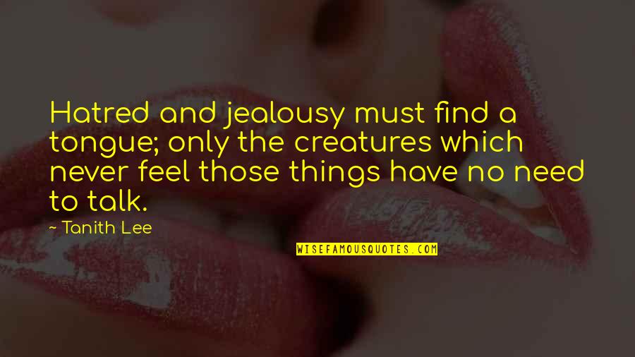 No Need To Talk Quotes By Tanith Lee: Hatred and jealousy must find a tongue; only