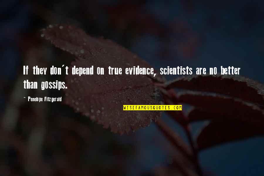 No No No Quotes By Penelope Fitzgerald: If they don't depend on true evidence, scientists