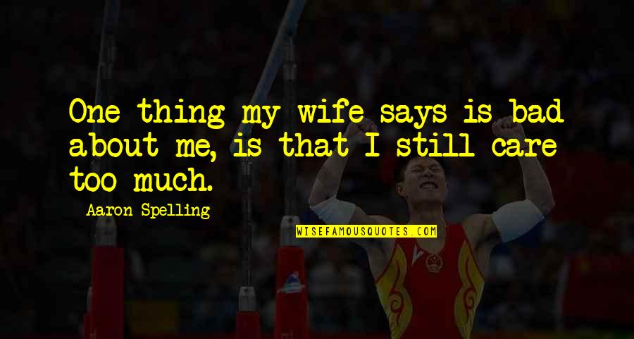 No One Care Me Quotes By Aaron Spelling: One thing my wife says is bad about