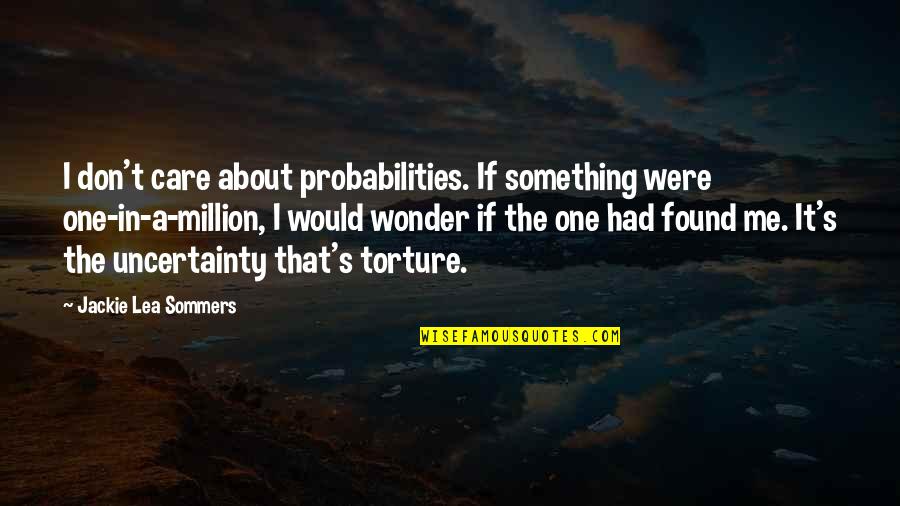 No One Care Me Quotes By Jackie Lea Sommers: I don't care about probabilities. If something were