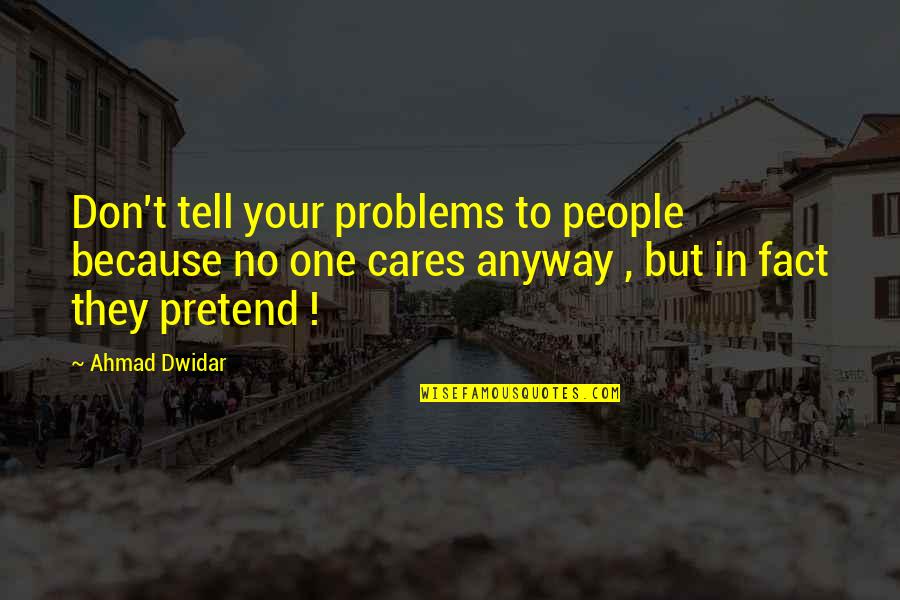 No One Caring Quotes By Ahmad Dwidar: Don't tell your problems to people because no