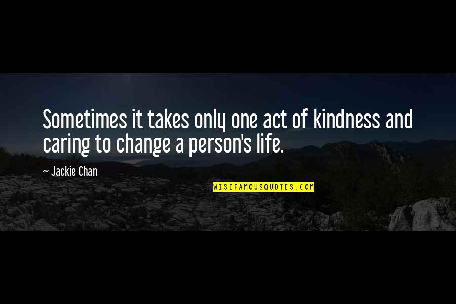 No One Caring Quotes By Jackie Chan: Sometimes it takes only one act of kindness