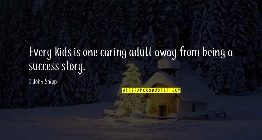 No One Caring Quotes By John Shipp: Every kids is one caring adult away from