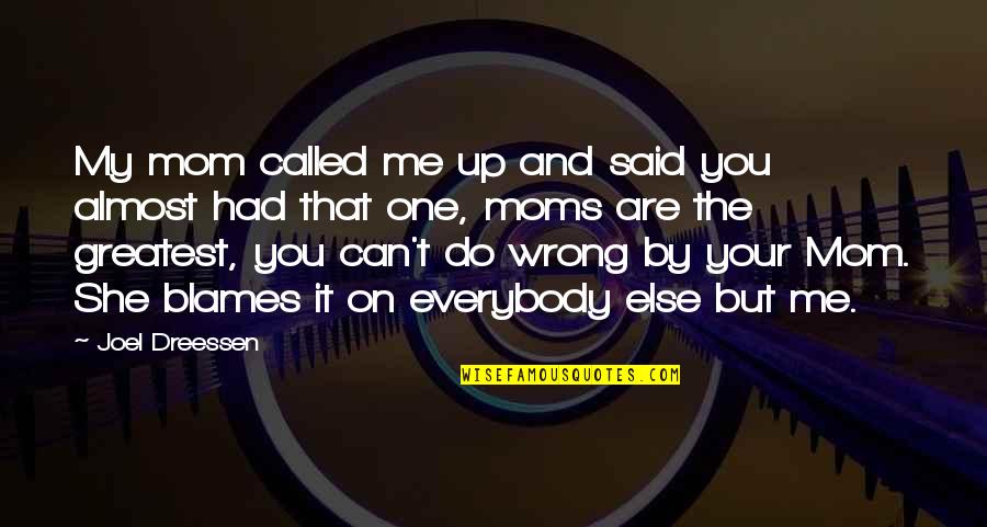 No One Else But Me Quotes By Joel Dreessen: My mom called me up and said you