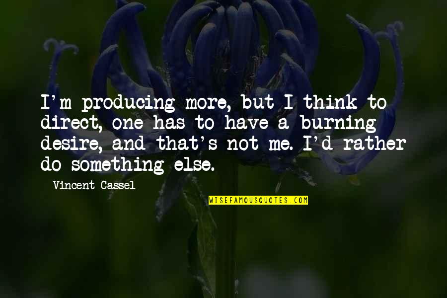 No One Else But Me Quotes By Vincent Cassel: I'm producing more, but I think to direct,