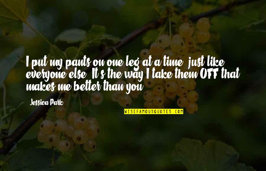 No One Else Like Me Quotes By Jessica Park: I put my pants on one leg at