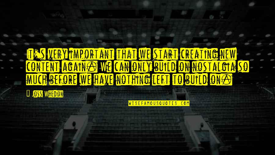 No One Knows What Tomorrow May Bring Quotes By Joss Whedon: It's very important that we start creating new