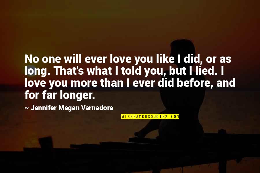 No One Like You Love Quotes By Jennifer Megan Varnadore: No one will ever love you like I