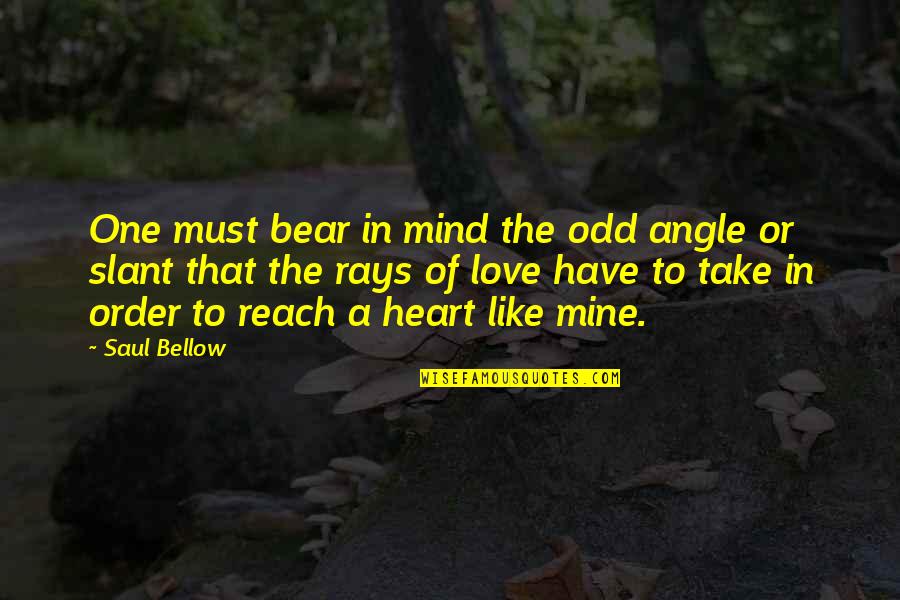 No One Like You Love Quotes By Saul Bellow: One must bear in mind the odd angle