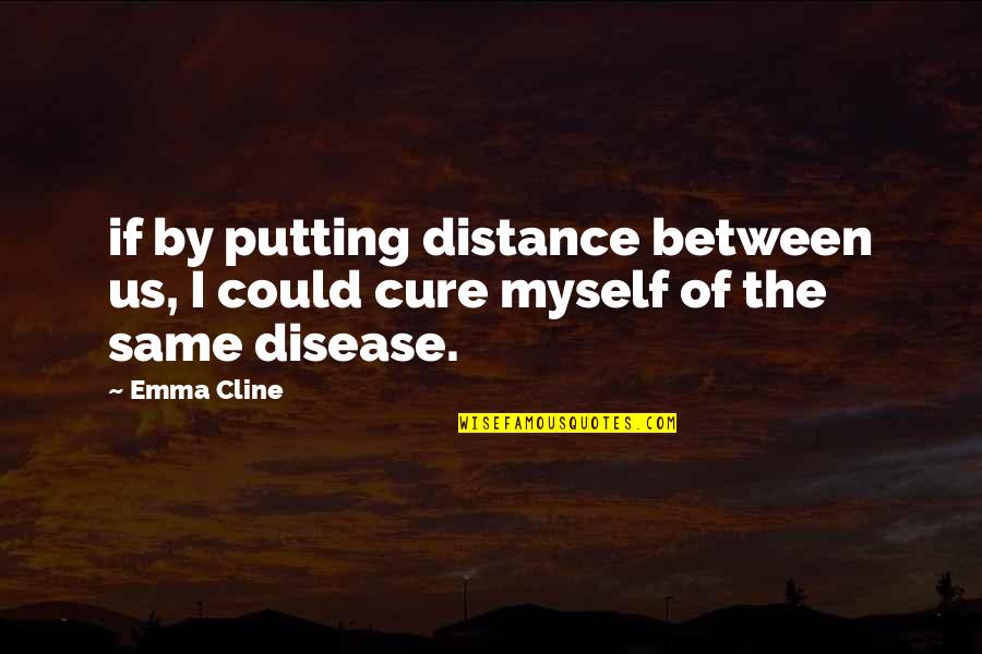 No One Needs Me Quotes By Emma Cline: if by putting distance between us, I could