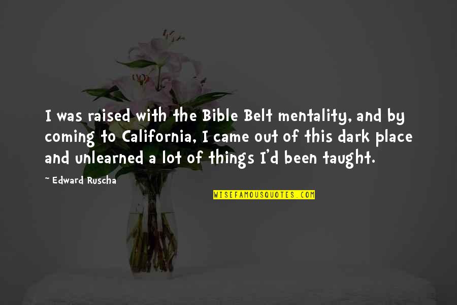 No One Stands Alone Quotes By Edward Ruscha: I was raised with the Bible Belt mentality,