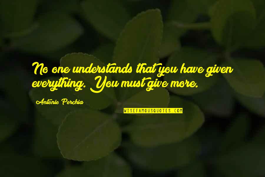 No One Understands You Quotes By Antonio Porchia: No one understands that you have given everything.