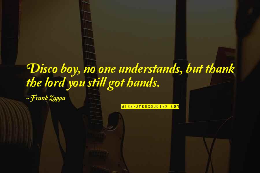 No One Understands You Quotes By Frank Zappa: Disco boy, no one understands, but thank the