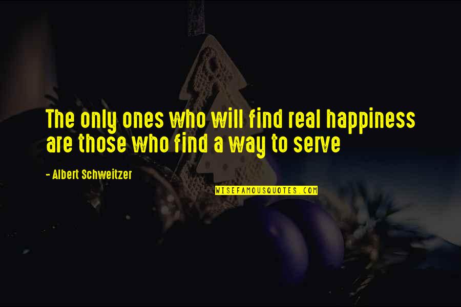 No Ones Real Quotes By Albert Schweitzer: The only ones who will find real happiness