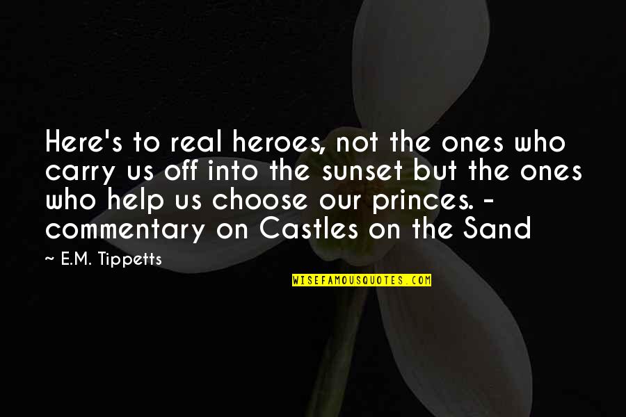 No Ones Real Quotes By E.M. Tippetts: Here's to real heroes, not the ones who