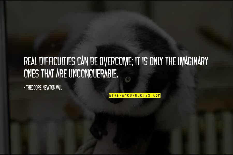 No Ones Real Quotes By Theodore Newton Vail: Real difficulties can be overcome; it is only