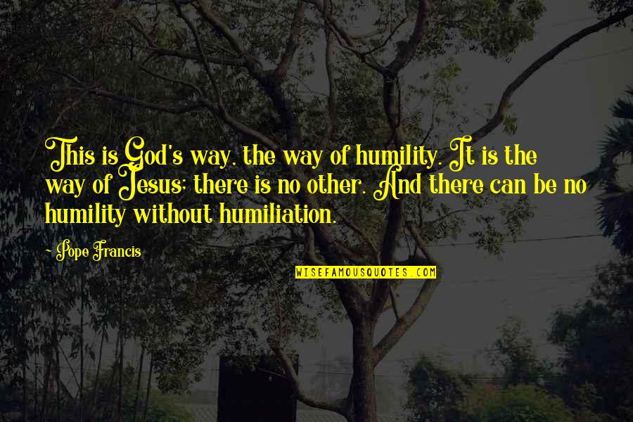 No Other God Quotes By Pope Francis: This is God's way, the way of humility.