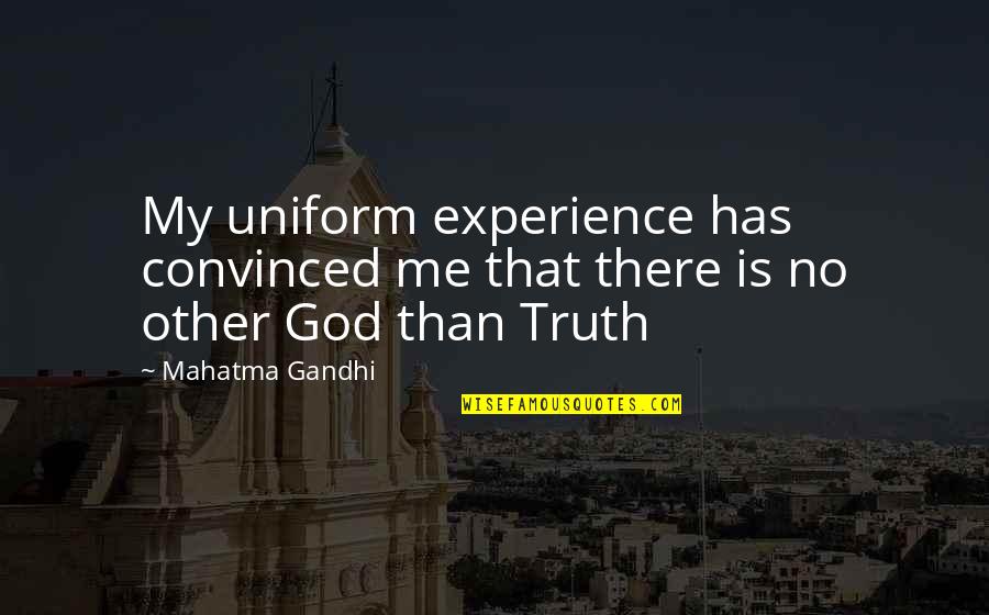 No Other Me Quotes By Mahatma Gandhi: My uniform experience has convinced me that there