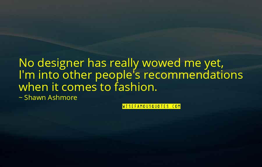 No Other Me Quotes By Shawn Ashmore: No designer has really wowed me yet, I'm