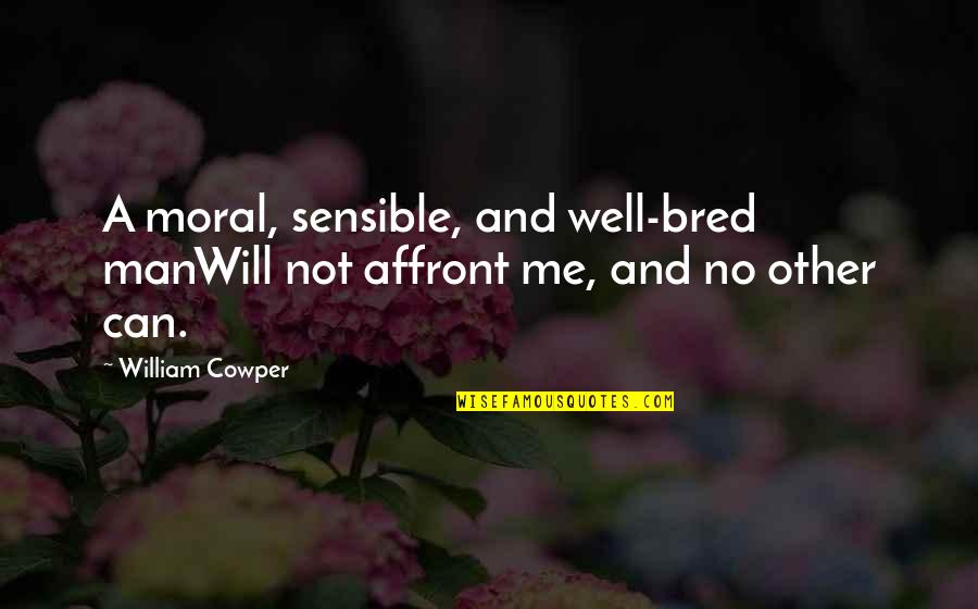 No Other Me Quotes By William Cowper: A moral, sensible, and well-bred manWill not affront