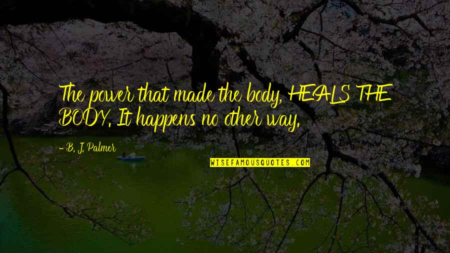 No Other Way Quotes By B. J. Palmer: The power that made the body, HEALS THE